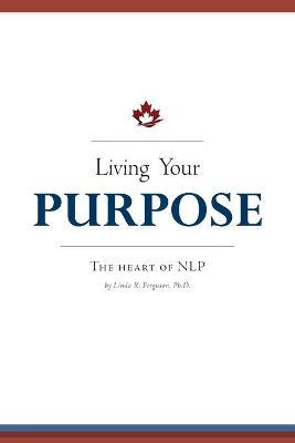 Living Your Purpose: The Heart of NLP - Linda R. Ferguson