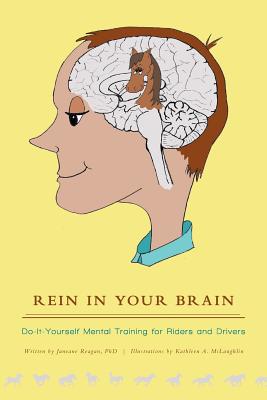 Rein in Your Brain: Do-it-Yourself Mental Training for Riders and Drivers - Janeane Reagan