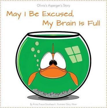 May I Be Excused, My Brain Is Full: Olivia's Asperger's Story - Krista Preuss-goudreault