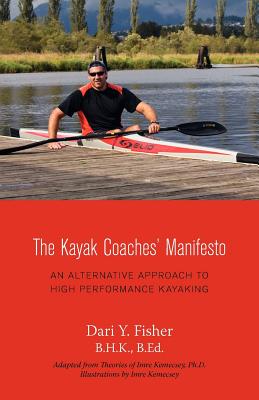 The Kayak Coaches' Manifesto: An Alternative Approach to High Performance Kayaking - Dari Y. Fisher