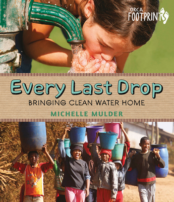 Every Last Drop: Bringing Clean Water Home - Michelle Mulder