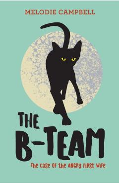 The B-Team: The Case of the Angry First Wife - Melodie Campbell