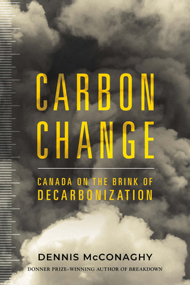 Carbon Change: Canada on the Brink of Decarbonization - Dennis Mcconaghy