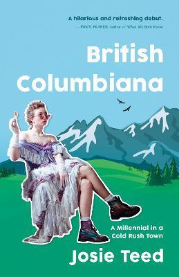 British Columbiana: A Millennial in a Gold Rush Town - Josie Teed