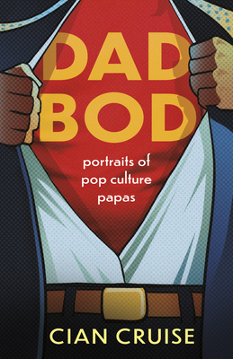 Dad Bod: Portraits of Pop Culture Papas - Cian Cruise