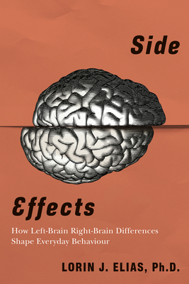 Side Effects: How Left-Brain Right-Brain Differences Shape Everyday Behaviour - Lorin J. Elias