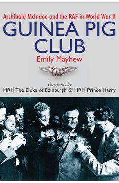 Coperta cărții 'The Guinea Pig Club: Archibald McIndoe and the RAF in World War II - Emily Mayhew'