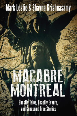 Macabre Montreal: Ghostly Tales, Ghastly Events, and Gruesome True Stories - Mark Leslie