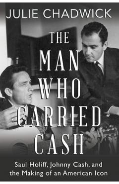 Coperta cărții 'The Man Who Carried Cash: Saul Holiff, Johnny Cash, and the Making of an American Icon - Julie Chadwick'