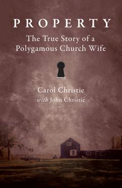 Coperta cărții 'Property: The True Story of a Polygamous Church Wife - Carol Christie'