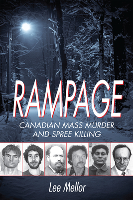 Rampage: Canadian Mass Murder and Spree Killing - Lee Mellor