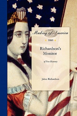 Richardson's Monitor of Free-Masonry: Being a Practical Guide to the Ceremonies in All the Degrees Conferred in Masonic Lodges, Chapters, Encampments, - Jabez Richardson