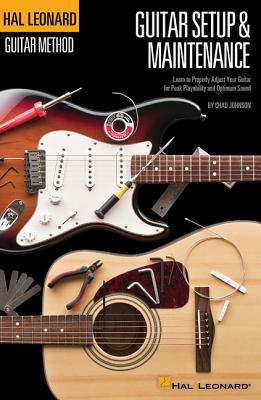 Hal Leonard Guitar Method - Guitar Setup & Maintenance: Learn to Properly Adjust Your Guitar for Peak Playability and Optimum Sound - Chad Johnson