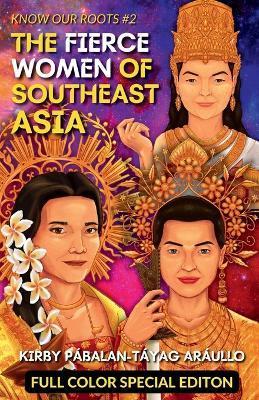 The Fierce Women of Early Southeast Asia (Full Color Special Edition): Full Color Special Edition - Kirby Araullo