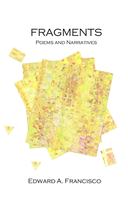 Fragments: Poems and Narratives - Edward Francisco