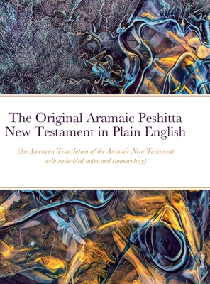 The Original Aramaic Peshitta New Testament in Plain English: (An American Translation of the Aramaic New Testament with notes and commentary) - Glenn Bauscher