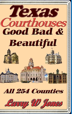 Texas Courthouses - Good Bad and Beautiful - Larry W. Jones