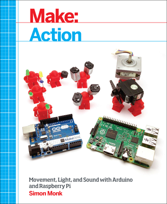 Make: Action: Movement, Light, and Sound with Arduino and Raspberry Pi - Simon Monk