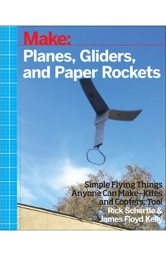 Coperta cărții 'Planes, Gliders and Paper Rockets: Simple Flying Things Anyone Can Make--Kites and Copters, Too! - Rick Schertle'