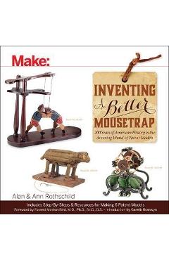 Coperta cărții 'Inventing a Better Mousetrap: 200 Years of American History in the Amazing World of Patent Models - Alan Rothschild'
