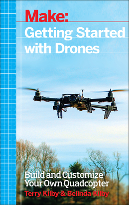 Getting Started with Drones: Build and Customize Your Own Quadcopter - Terry Kilby