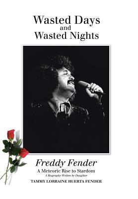 Wasted Days and Wasted Nights: A Meteoric Rise to Stardom - Tammy Lorraine Huerta Fender