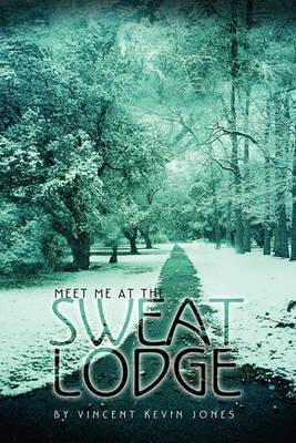 Meet Me at the Sweat Lodge - Vincent Kevin Jones