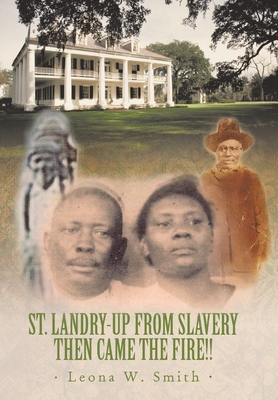 St. Landry-Up from Slavery Then Came the Fire!! - Leona W. Smith