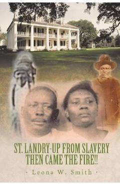 Coperta cărții 'St. Landry-Up from Slavery Then Came the Fire!! - Leona W. Smith'