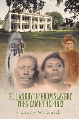 Coperta cărții 'St. Landry-Up from Slavery Then Came the Fire!! - Leona W. Smith'