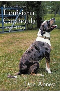 Coperta cărții 'The Complete Louisiana Catahoula Leopard Dog - Don Abney'