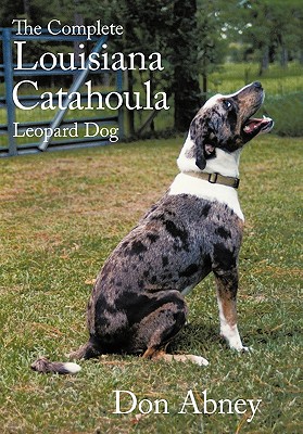 The Complete Louisiana Catahoula Leopard Dog - Don Abney