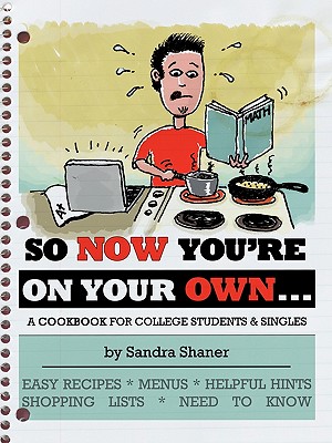 So Now You're on Your Own....: A Cookbook for College Students & Singles - Sandra Shaner