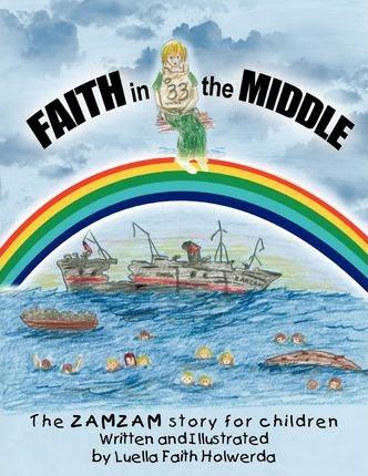 ZAMZAM'S Faith in the Middle: A True Story for Children - Luella Faith Holwerda
