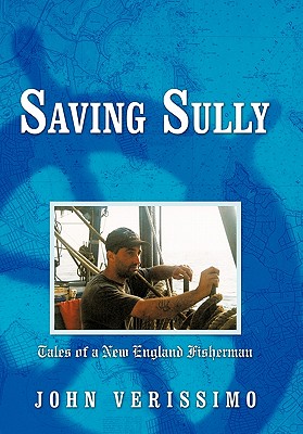 Saving Sully: Tales of a New England Fisherman - John Verissimo