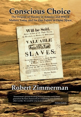 Conscious Choice: The Origins of Slavery in America and Why it Matters Today and for Our Future in Outer Space - Robert Zimmerman