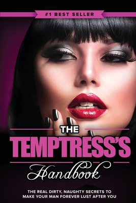The Temptress's Handbook: The Real Dirty, Naughty Secrets to Make Your Man FOREVER LUST After You - Eric Monroe