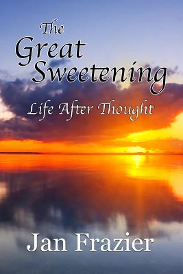 Coperta cărții 'The Great Sweetening: Life After Thought - Jan Frazier'