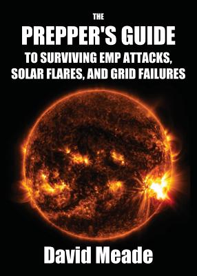 The Prepper's Guide to Surviving EMP Attacks, Solar Flares and Grid Failures - Meade David