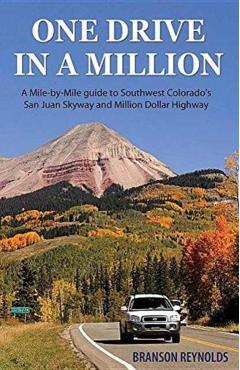 One Drive in a Million: A Mile-By-Mile Guide to Southwest Colorado's San Juan Skyway and Million Dollar Highway - Branson Reynolds