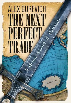 The Next Perfect Trade: A Magic Sword of Necessity - Alex Gurevich