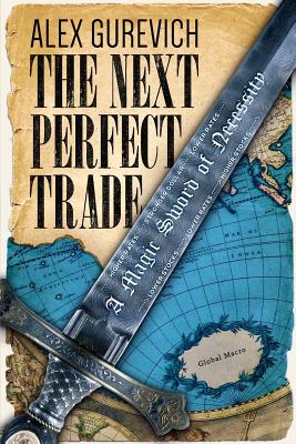 The Next Perfect Trade: A Magic Sword of Necessity - Alex Gurevich