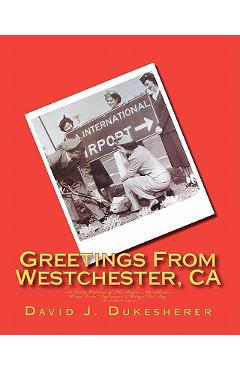 Coperta cărții 'Greetings From Westchester, CA: An Early History of The Region - David J. Dukesherer'
