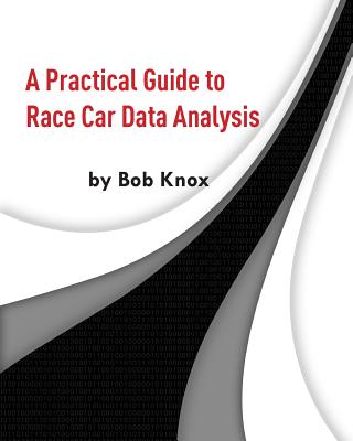 A Practical Guide to Race Car Data Analysis - Bob Knox