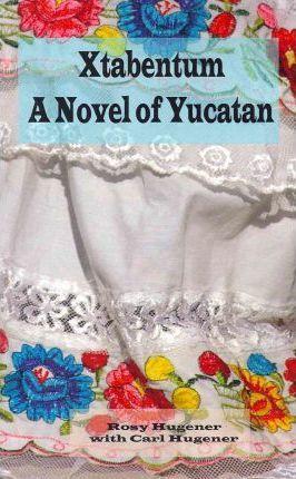 Xtabentum: A Novel of Yucatan - Carl J. Hugener
