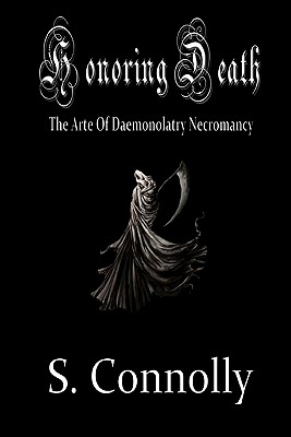 Honoring Death: The Arte of Daemonolatry Necromancy - S. Connolly