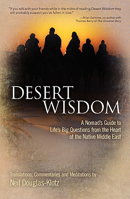 Desert Wisdom: A Nomad's Guide to Life's Big Questions from the Heart of the Native Middle East - Neil Douglas-klotz