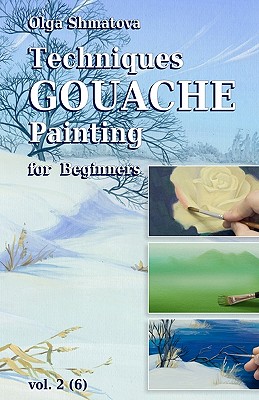 Techniques Gouache Painting for Beginners vol.2: secrets of professional artist - Olga Shmatova