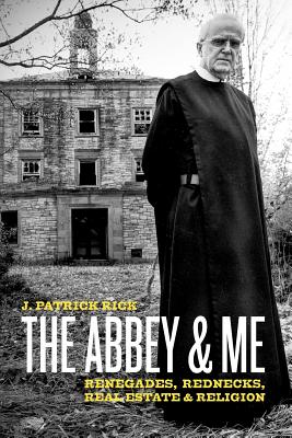 The Abbey & Me: Renegades, Rednecks, Real Estate & Religion - Curt Knoke