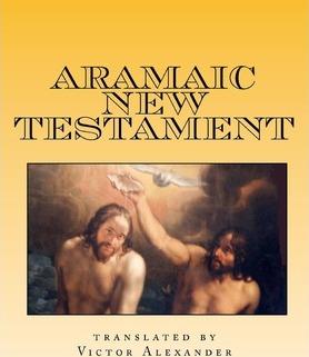 Aramaic New Testament: from the Ancient Church of the East Scriptures - Victor N. Alexander